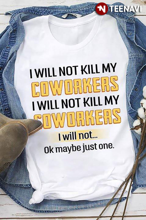 I Will Not Kill My Cowrkers I Will Not Kill My Coworkers I Will Not Ok Maybe Just One