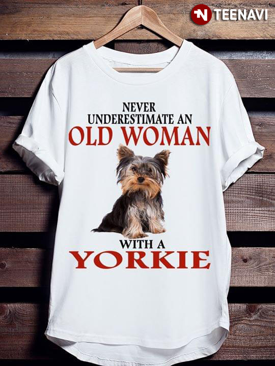 Never Underestimate An Old Woman With A Yorkie