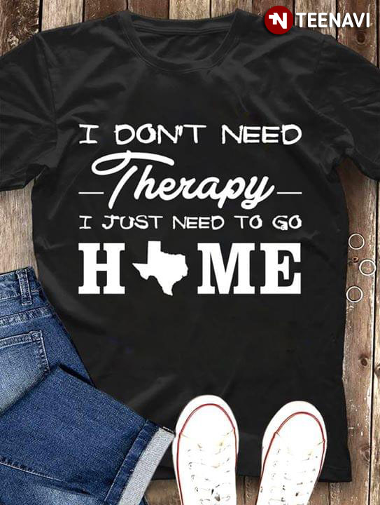 I Don't Need Therapy I Just Need To Go Home