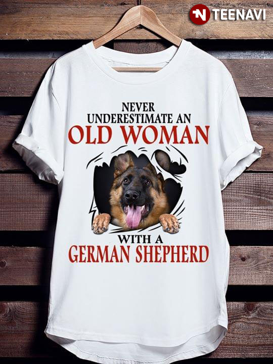 Never Underestimate An Old Woman With A German Shepherd