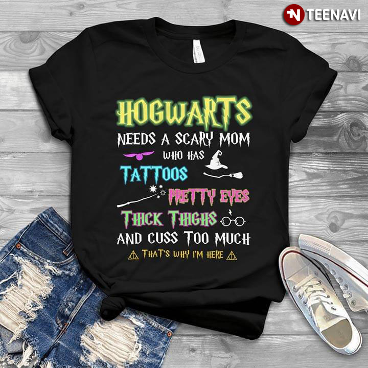 Hogwarts Needs A Scary Mom Who Has Tattoos Pretty Eyes Thick Thighs And Cuss Too Much