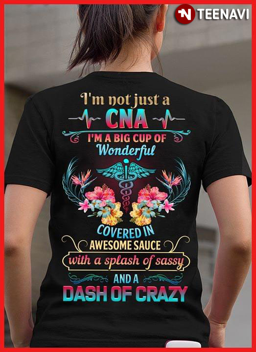 I'm Not Just A CNA I'm A Big cup Of Wonderful Covered In Awesome Sauce With A Splash Of Sassy And A Dash Of Crazy