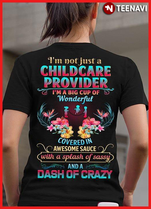 I'm Not Just A Childcare Prower I'm A Big cup Of Wonderful Covered In Awesome Sauce With A Splash Of Sassy And A Dash Of Crazy
