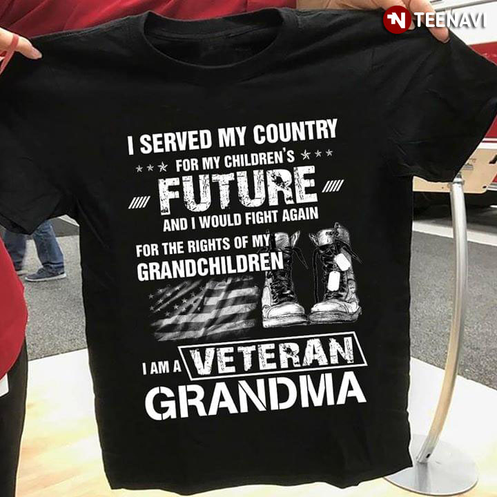 I Served My Country For My Children's Future And I Would Fight Again For The Rights Of My Grandchildren I Am A Veteran Grandma