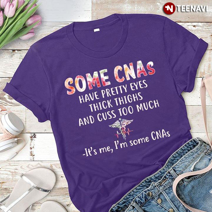 Some CNAs Have Pretty Eyes Thick Thighs And Cuss Too Much
