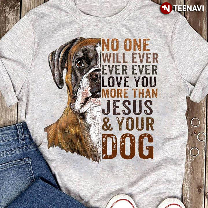No One Will Ever Ever Ever Love You More Than Jesus And Your Dog