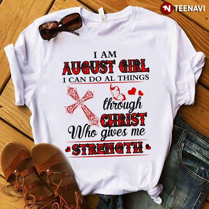 I Am August Girl I Can Do Al Things Through Christ Who Gives Me Strength