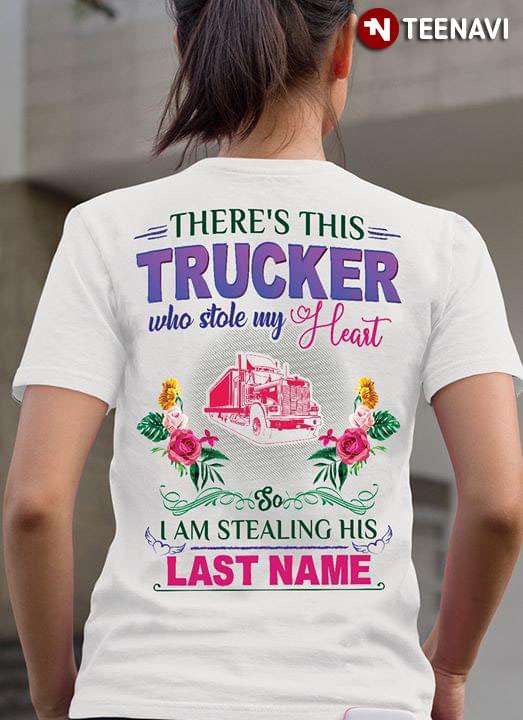 There's This Trucker Who Stole My Heart I Am Stealing His Last Name