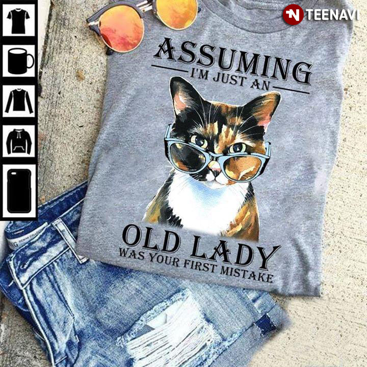 Assuming I'm Just An Cat Old Lady Was Your First Mistake