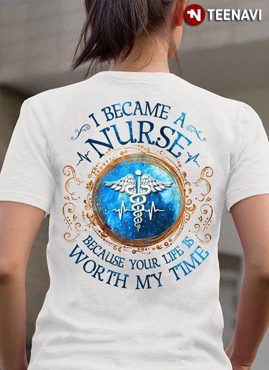 I Became Nurse Because Your Life Is Worth My Time