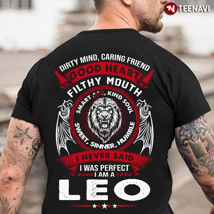 Dirty Mind Caring Friend Good Heart Filthy Mouth Smart Ass Kind Soul Sweet Sinner Humble I Never Said I Was Perfect I Am A Leo