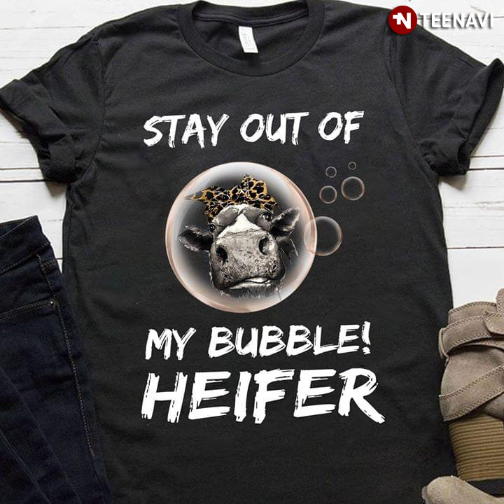 Stay Out Of My Bubble Heifer