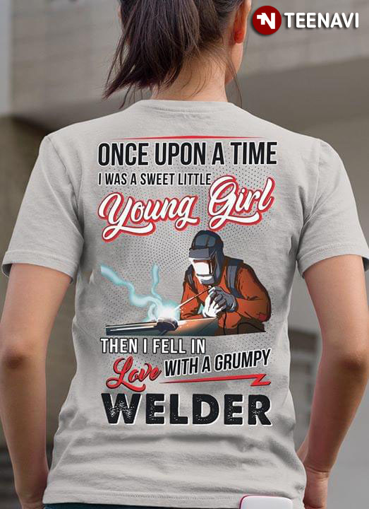 Once Upon A Time I Was A Sweet Little Young Girl Then I Feel In Love With A Grumpy Welder