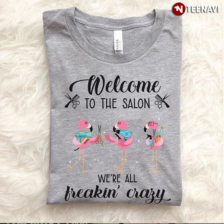 Welcome To The Salon We're All Freakin Crazy Flamingo