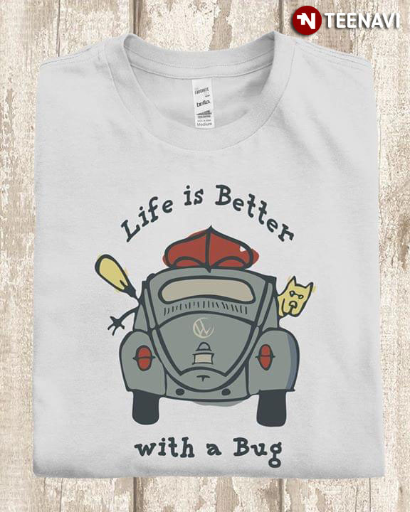 Life Is Better With A Bug