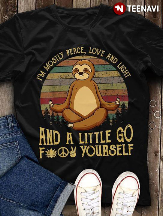 I'm Mostly Peace Love And Light And A Little Go Fuck Yourself Sloth