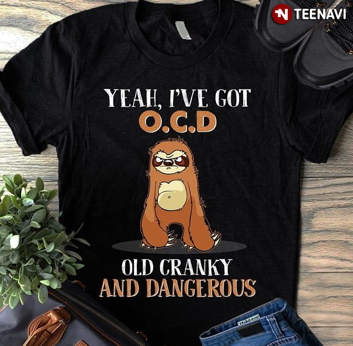 Yeah I've Got O.C.D Old Granky And Dangerous Sloth