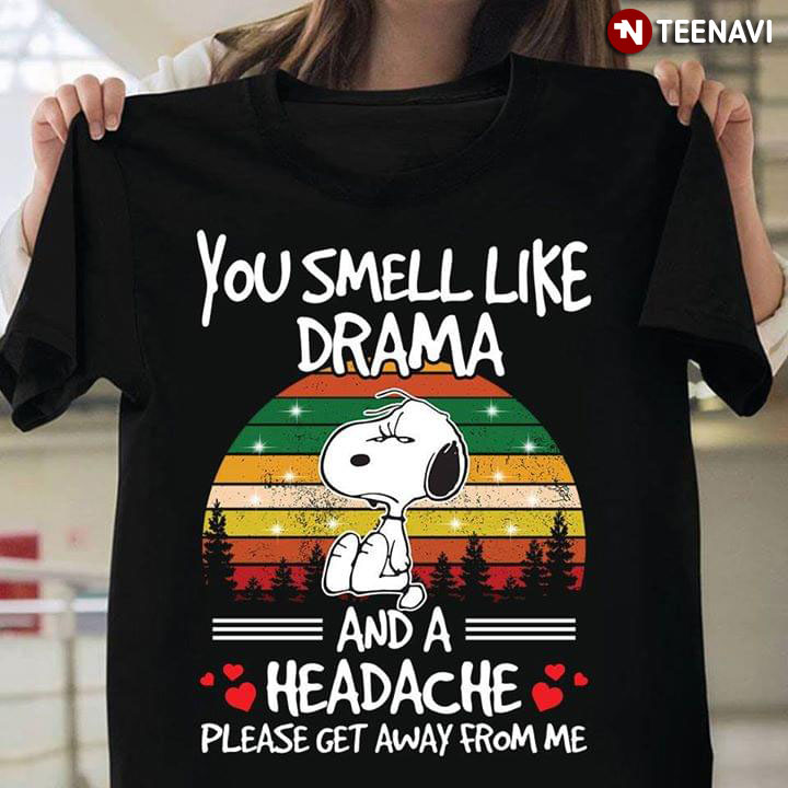 You Smell Like Drama Snoopy And A Headache Please Get Away From Me Vintage