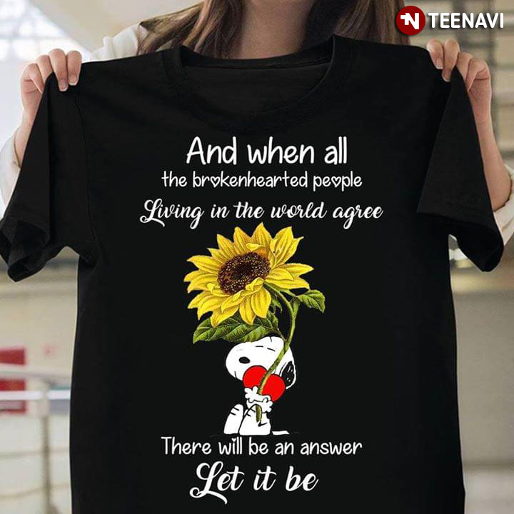 Snoopy When All The Brokenhearted People Living In The World Agree There Will Be An Answer Let It Be