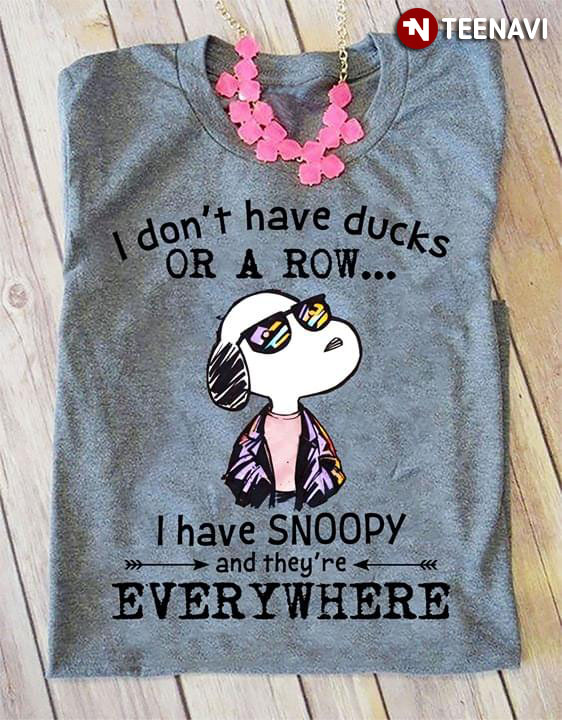 I Don't Have Ducks Or A Row I Have Snoopy And They're Everywhere