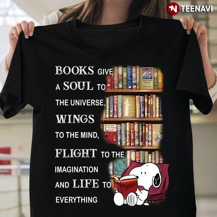 Books Give A Soul To The Universe Wings To The Mind Flight To The Imagination And Life To Everything Snoopy