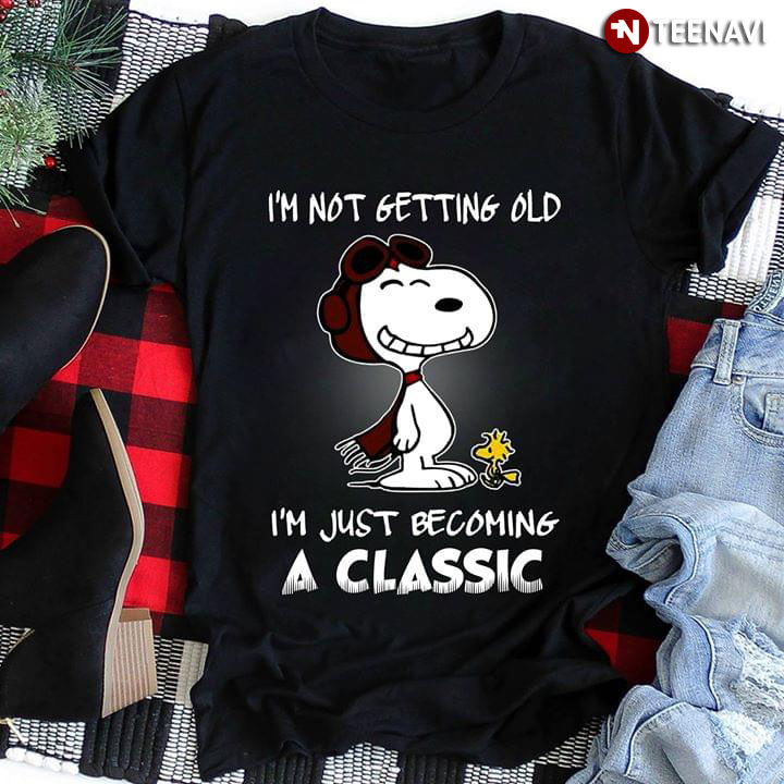 I'm Not Getting Old Snoopy I'm Just Becoming A Classic