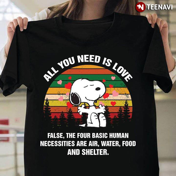 All You Need Is Love Flse The Four Basic Human Necessities Are Air Water Food And Shelter Snoopy