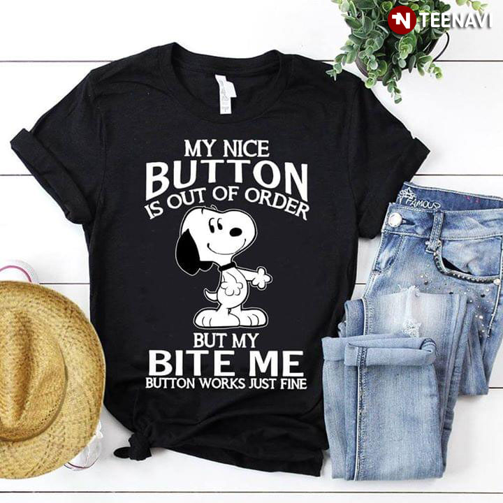My Nice Button Is Out Of Order Snoopy But My Bite Me Button Works Just Fine