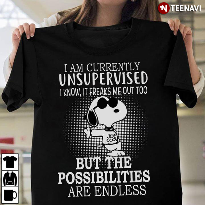 I Am Currently Unsupervised I Know It Freaks Me Out Too But The Possibilites Are Endless Snoopy