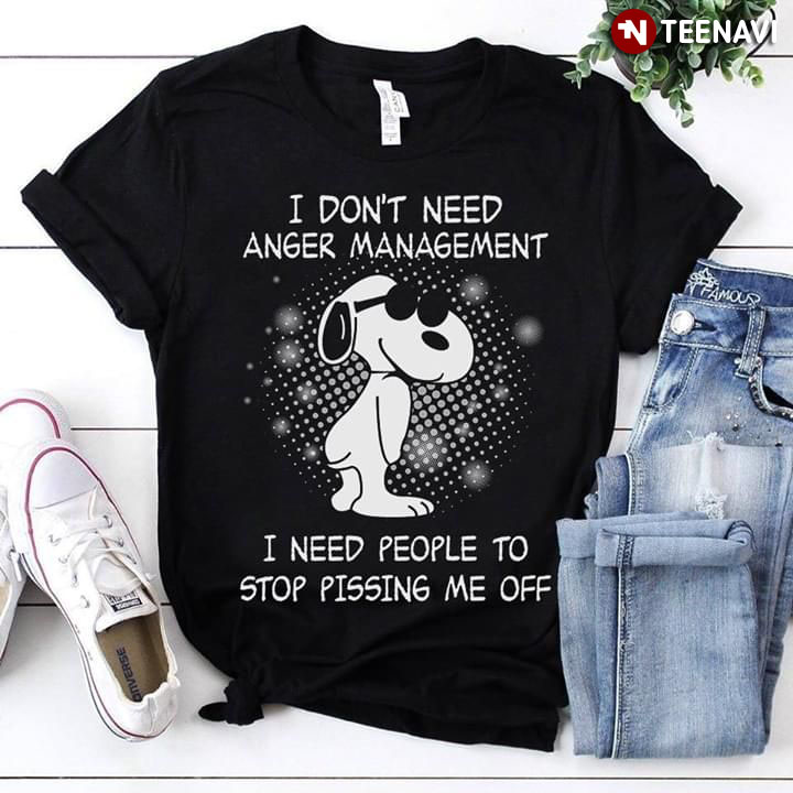 I Don't Need Anger Management Snoopy I Need People To Stop Pissing Me Off