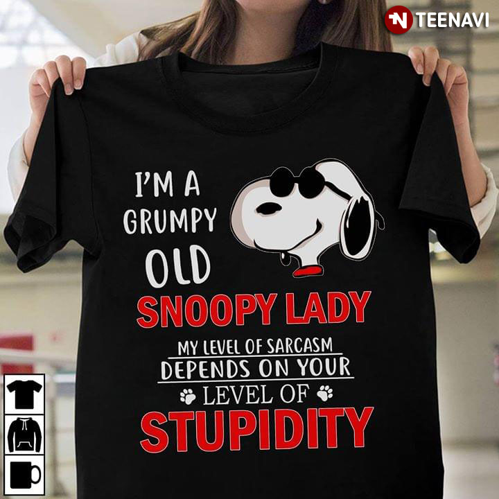 I'm A Grumpy Old Snoopy Lady My Level Of Sarcasm Depends On Your Level Of Stupidity