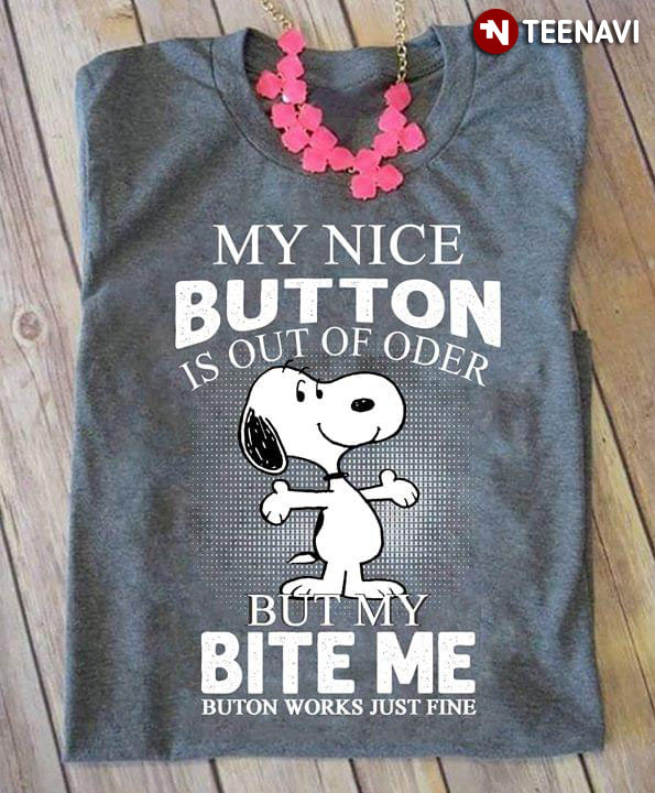 My Nice Button Is Out Of Oder Snoopy But My Bite Me Buton Works Just Fine