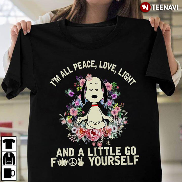 I'm All Peace Love Light Snoopy And A Little Go Fuck Yourself
