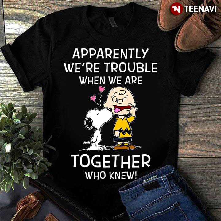 Apparently We're Trouble When We Are Together Who Knew Snoopy Peanut