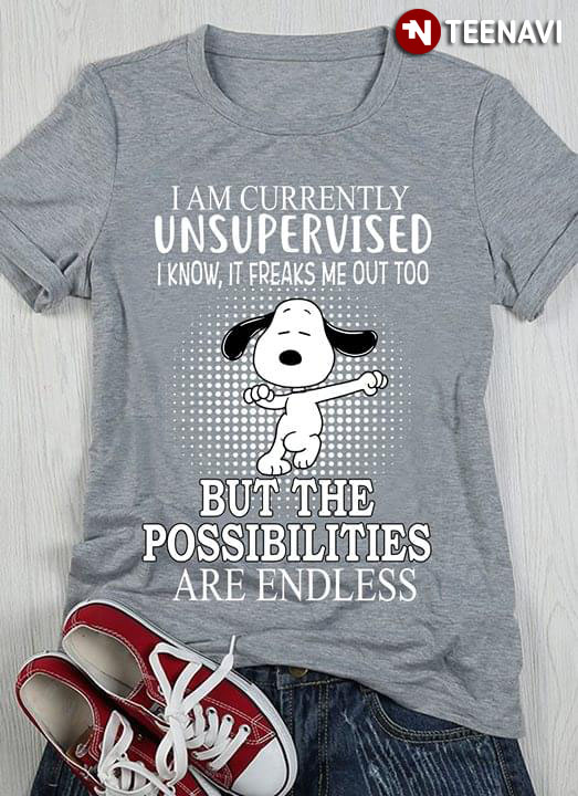 I Am Currently Unsupervised I Know It Freaks Me Out Too Snoopy But The Possibilities Are Endless