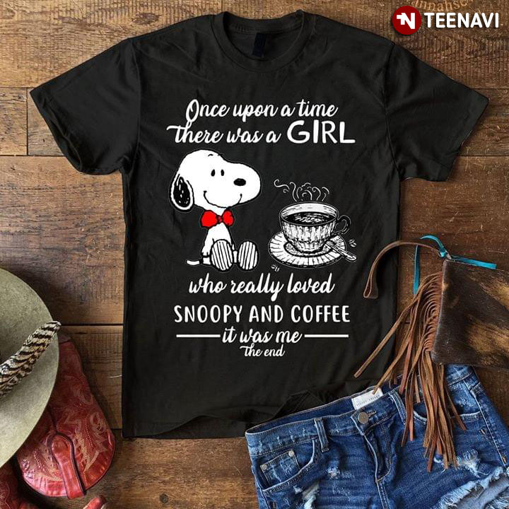 Once Upon A Time There Was A Girl Who Really Loved Snoopy And Coffee It Was Me The End
