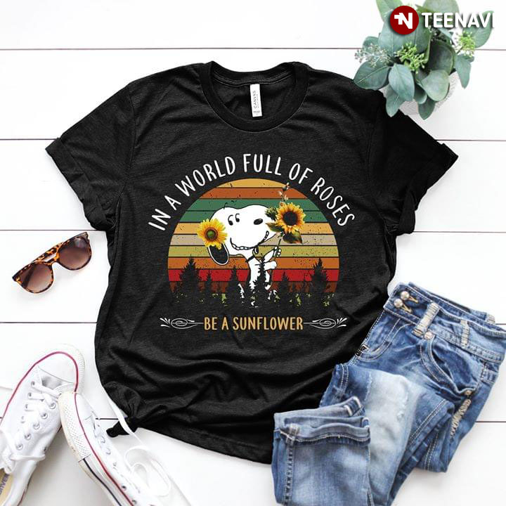 Snoopy In A World Full Of Roses Be A Sunflower Vintage
