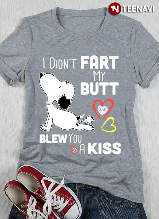 I Didn't Fart My Butt Love Snoopy Blew You A Kiss