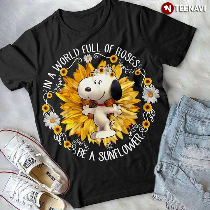 I'm A World Full Of Roses Snoopy Be A Sunflower