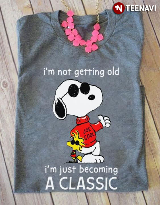 I'm Not Getting Old Snoopy Joe Cool I'm Just Becoming A Classic
