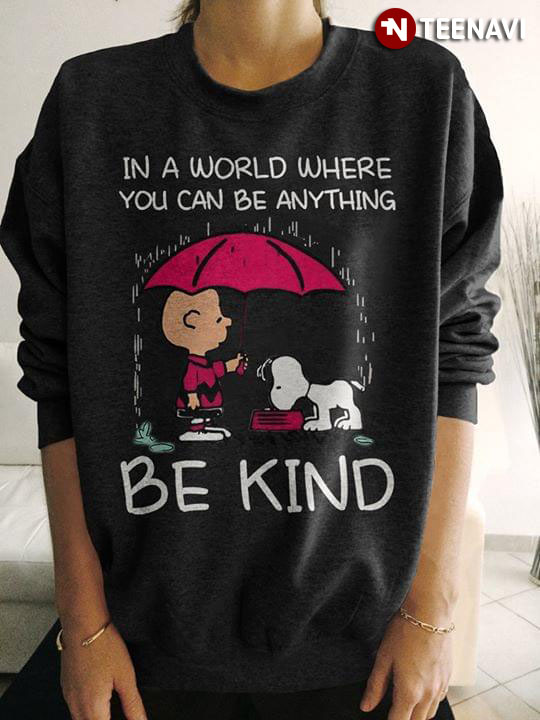 In A World Where You Can Be Anything Snoopy Peanut Be Kind