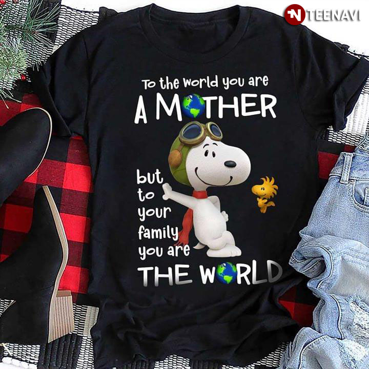 To The World Toy Are A Mother Snoopy But To Your Family You Are The World