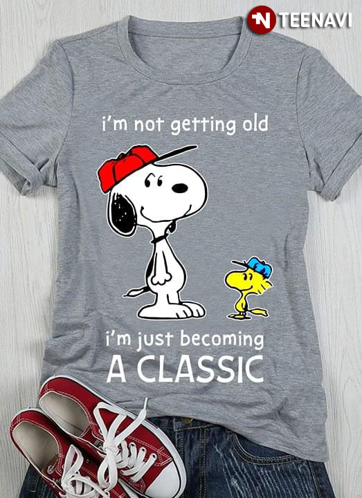 I'm Not Getting Snoopy I'm Just Becoming A Classic