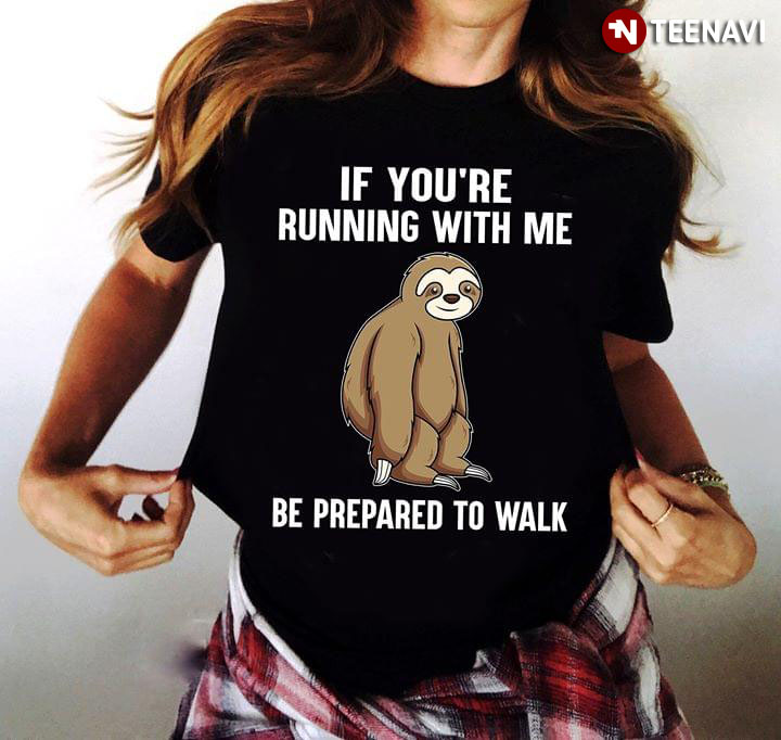 If You're Sloth Running With Me Be Prepared Walk