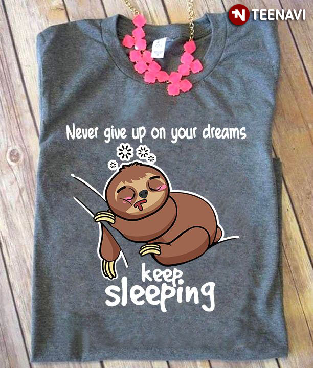 Never Give Up On Your Dreams Sloth Keep Sleeping