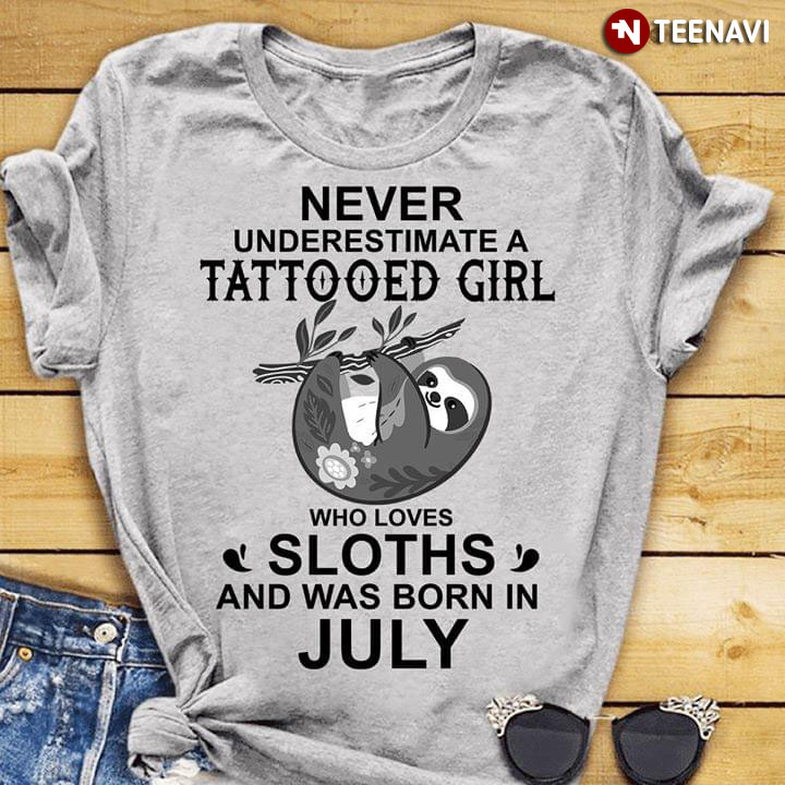 Never Underestiamte A TattooedGirl Who Loves Sloths And Was Born In July
