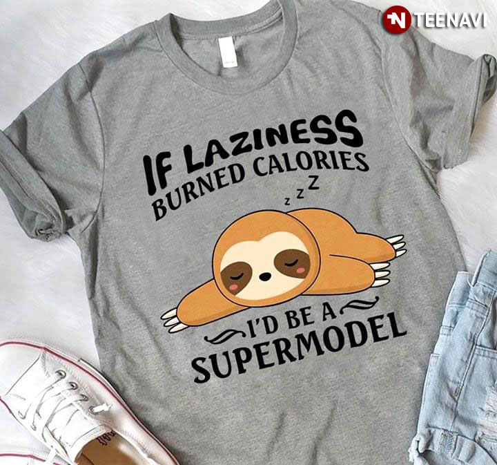 If Laziness Burned Calories Sloth I'd Be A Supermodel
