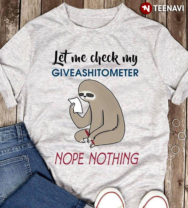 Let Me Check My Give Shitometer Sloth Nope Nothing