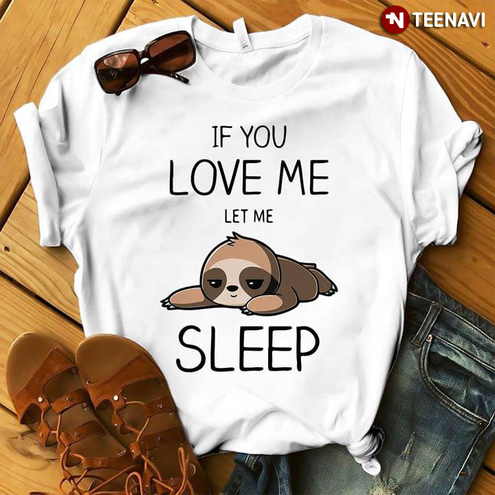 If You Love Me Let Me Sloth Sleep New Style