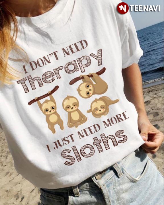 I Don't Need Therapy I Just Need More Sloths